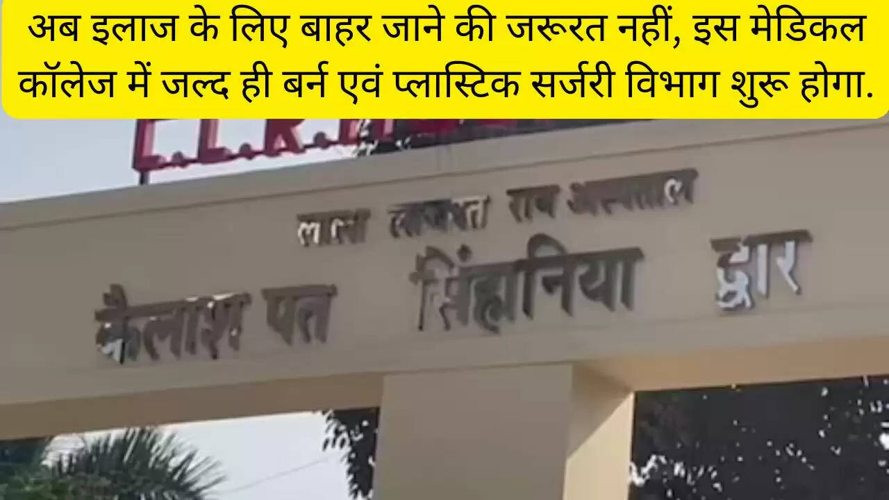अब इलाज के लिए बाहर जाने की जरूरत नहीं, इस मेडिकल कॉलेज में जल्द ही बर्न एवं प्लास्टिक सर्जरी विभाग शुरू होगा.