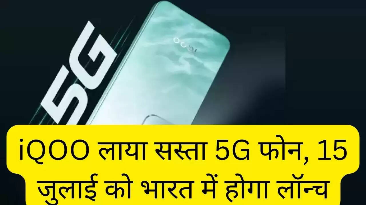 iQOO लाया सस्ता 5G फोन, 15 जुलाई को भारत में होगा लॉन्च