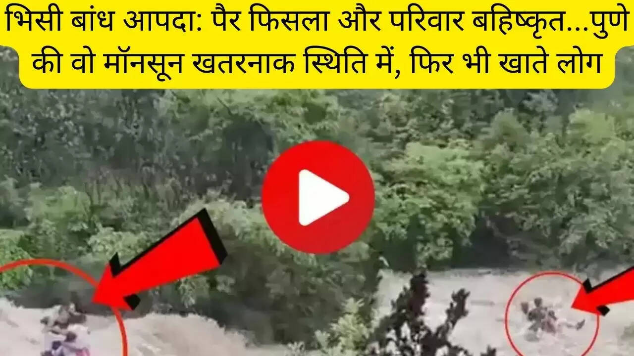 भिसी बांध आपदा: पैर फिसला और परिवार बहिष्कृत...पुणे की वो मॉनसून खतरनाक स्थिति में, फिर भी खाते लोग