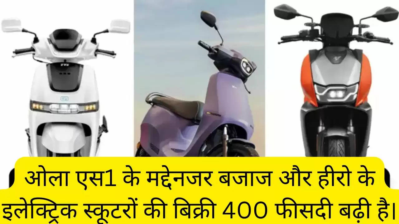 ओला एस1 के मद्देनजर बजाज और हीरो के इलेक्ट्रिक स्कूटरों की बिक्री 400 फीसदी बढ़ी है।