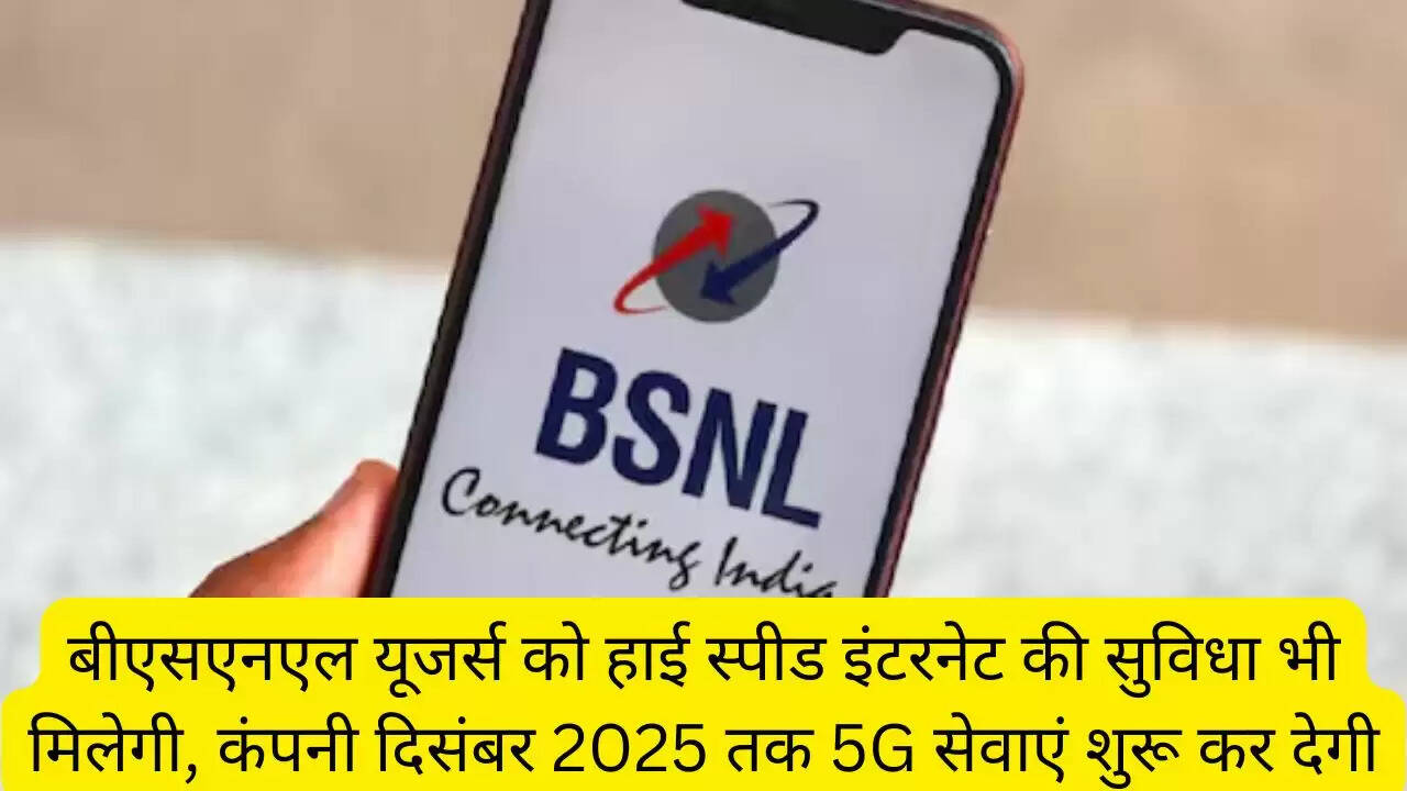 बीएसएनएल यूजर्स को हाई स्पीड इंटरनेट की सुविधा भी मिलेगी, कंपनी दिसंबर 2025 तक 5G सेवाएं शुरू कर देगी