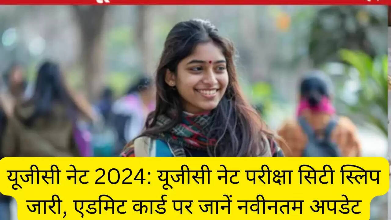 यूजीसी नेट 2024: यूजीसी नेट परीक्षा सिटी स्लिप जारी, एडमिट कार्ड पर जानें नवीनतम अपडेट