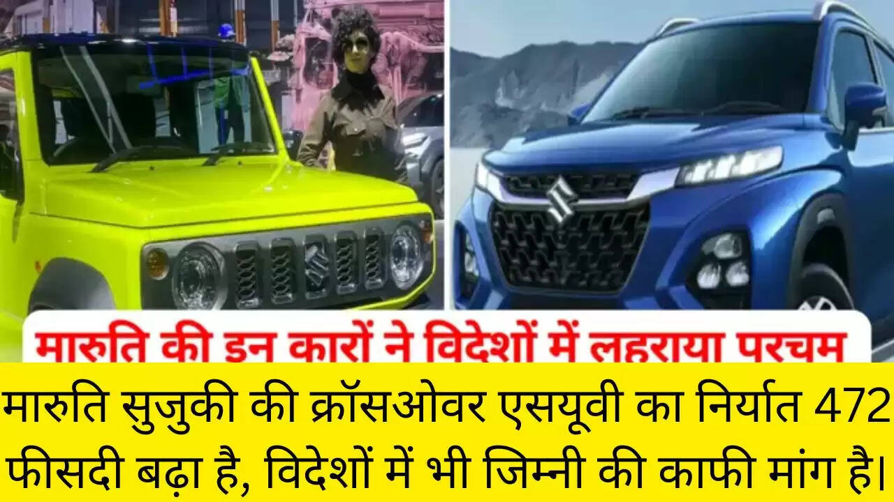 मारुति सुजुकी की क्रॉसओवर एसयूवी का निर्यात 472 फीसदी बढ़ा है, विदेशों में भी जिम्नी की काफी मांग है।