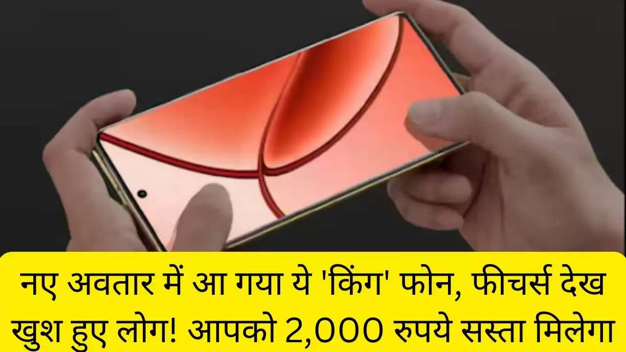 नए अवतार में आ गया ये 'किंग' फोन, फीचर्स देख खुश हुए लोग! आपको 2,000 रुपये सस्ता मिलेगा