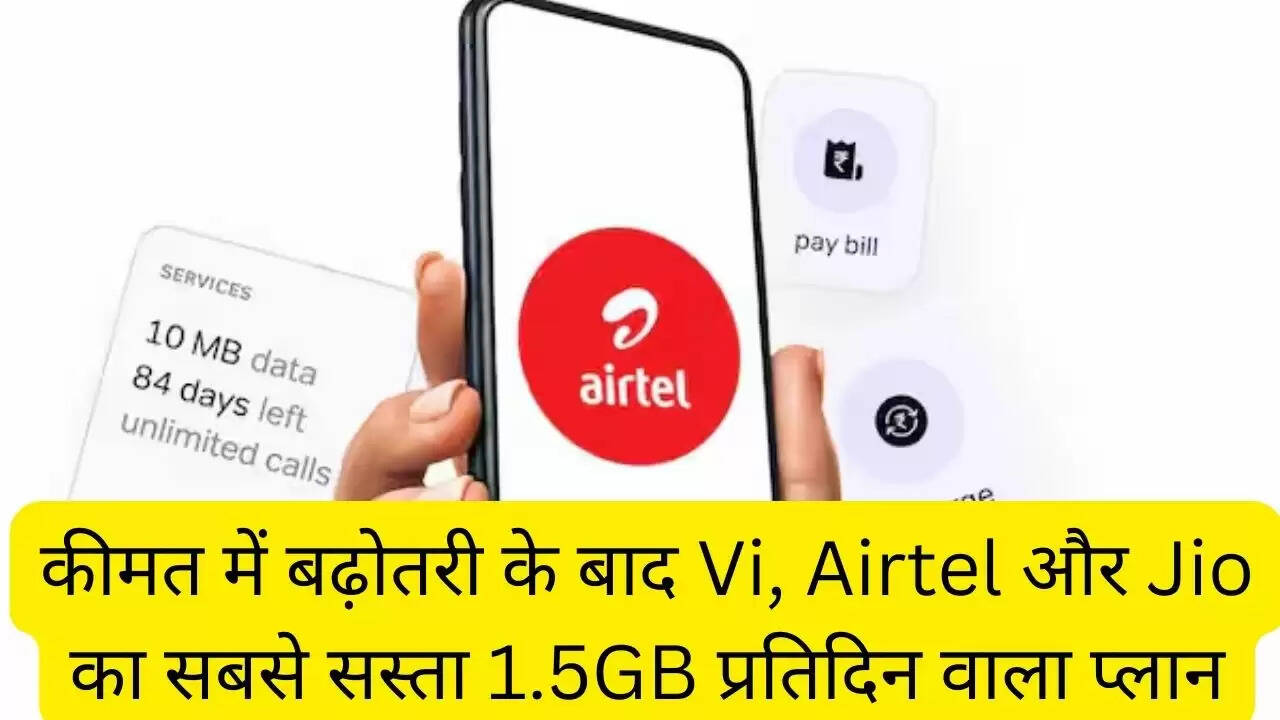 कीमत में बढ़ोतरी के बाद Vi, Airtel और Jio का सबसे सस्ता 1.5GB प्रतिदिन वाला प्लान