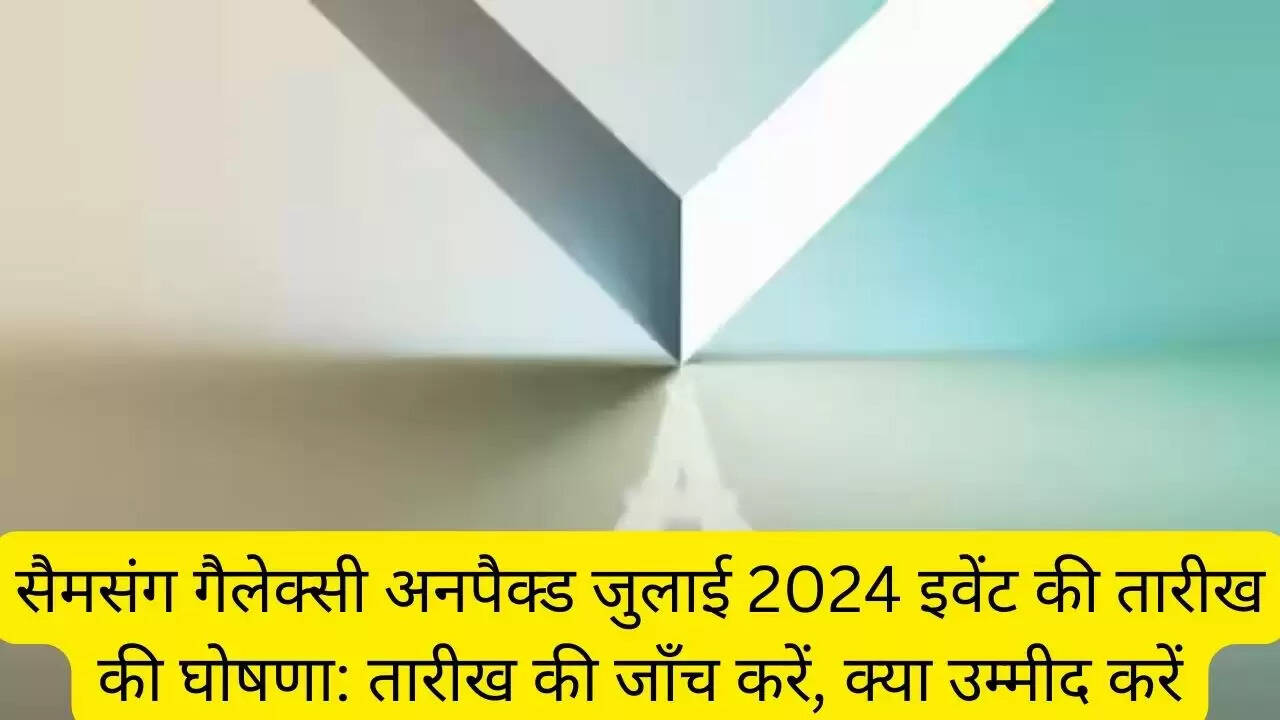 सैमसंग गैलेक्सी अनपैक्ड जुलाई 2024 इवेंट की तारीख की घोषणा: तारीख की जाँच करें, क्या उम्मीद करें