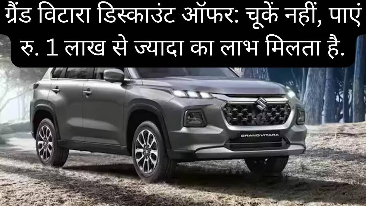 ग्रैंड विटारा डिस्काउंट ऑफर: चूकें नहीं, पाएं रु. 1 लाख से ज्यादा का लाभ मिलता है.