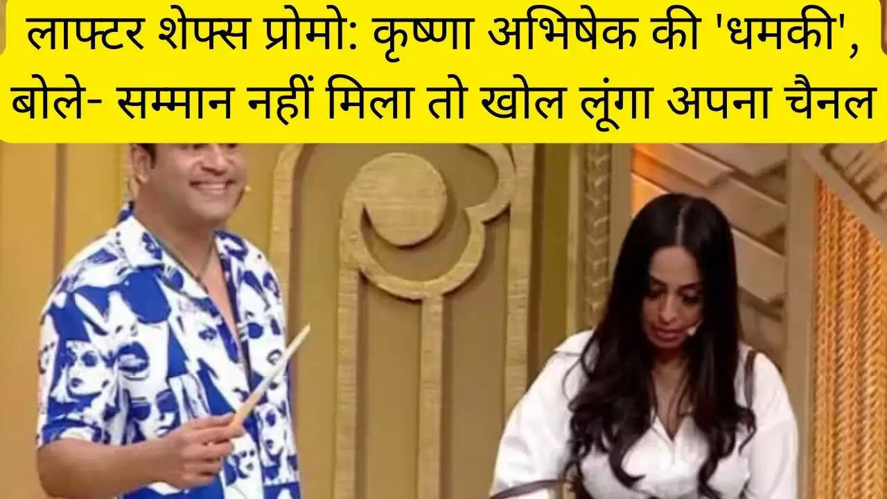 लाफ्टर शेफ्स प्रोमो: कृष्णा अभिषेक की 'धमकी', बोले- सम्मान नहीं मिला तो खोल लूंगा अपना चैनल