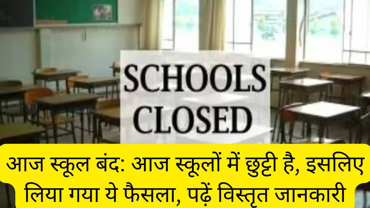 आज स्कूल बंद: आज स्कूलों में छुट्टी है, इसलिए लिया गया ये फैसला, पढ़ें विस्तृत जानकारी