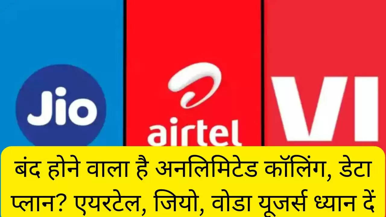 बंद होने वाला है अनलिमिटेड कॉलिंग, डेटा प्लान? एयरटेल, जियो, वोडा यूजर्स ध्यान दें