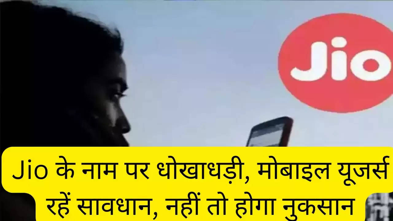 Jio के नाम पर धोखाधड़ी, मोबाइल यूजर्स रहें सावधान, नहीं तो होगा नुकसान