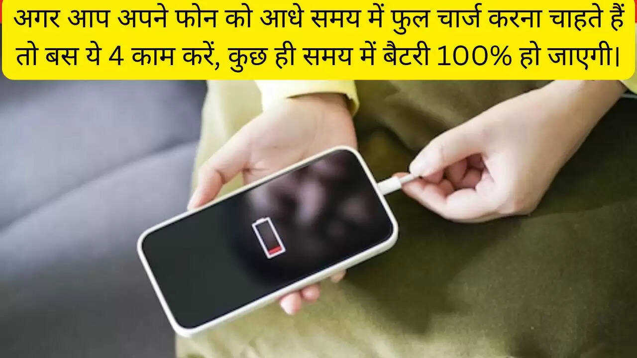 अगर आप अपने फोन को आधे समय में फुल चार्ज करना चाहते हैं तो बस ये 4 काम करें, कुछ ही समय में बैटरी 100% हो जाएगी।