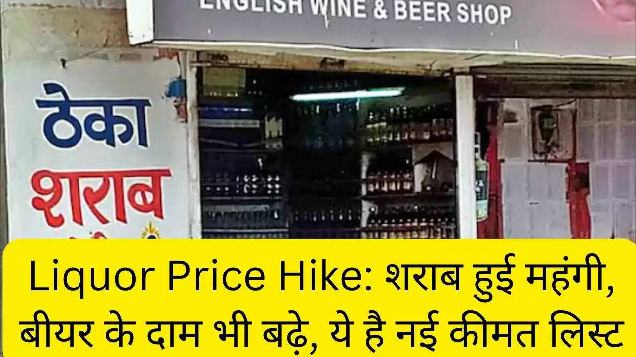 Liquor Price Hike: शराब हुई महंगी, बीयर के दाम भी बढ़े, ये है नई कीमत लिस्ट