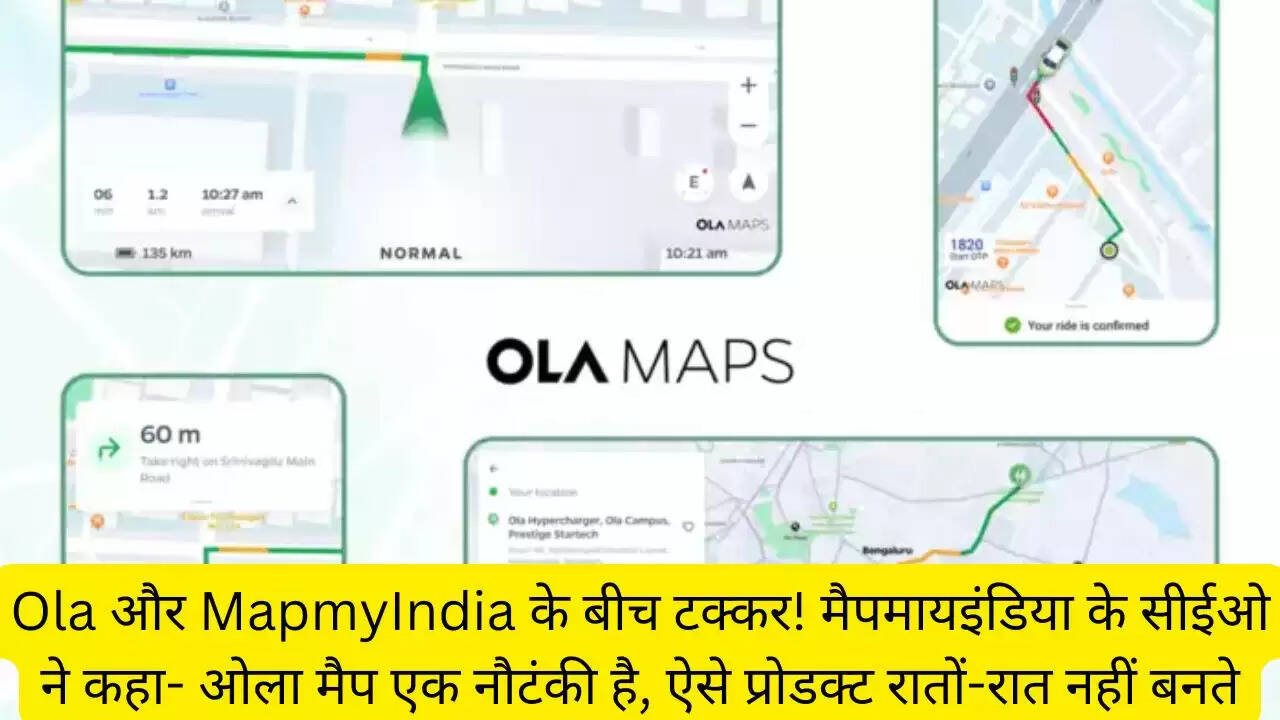 Ola और MapmyIndia के बीच टक्कर! मैपमायइंडिया के सीईओ ने कहा- ओला मैप एक नौटंकी है, ऐसे प्रोडक्ट रातों-रात नहीं बनते
