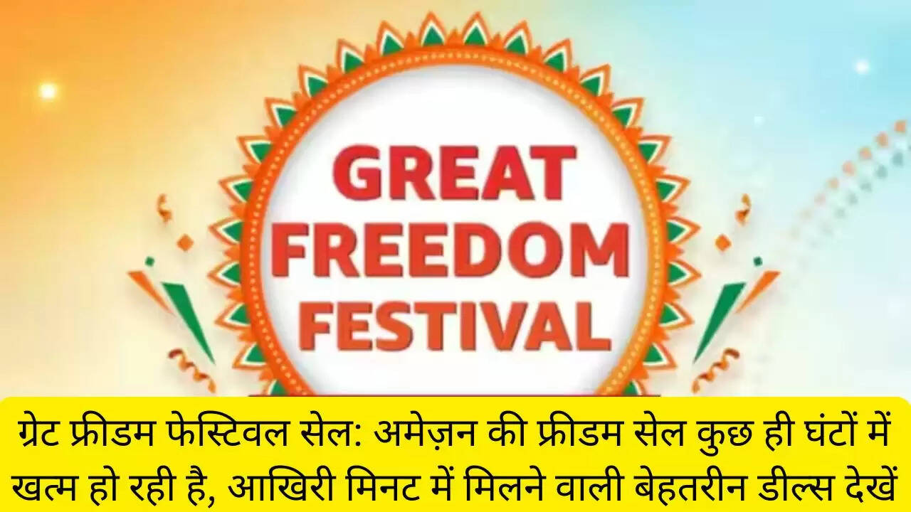 ग्रेट फ्रीडम फेस्टिवल सेल: अमेज़न की फ्रीडम सेल कुछ ही घंटों में खत्म हो रही है, आखिरी मिनट में मिलने वाली बेहतरीन डील्स देखें