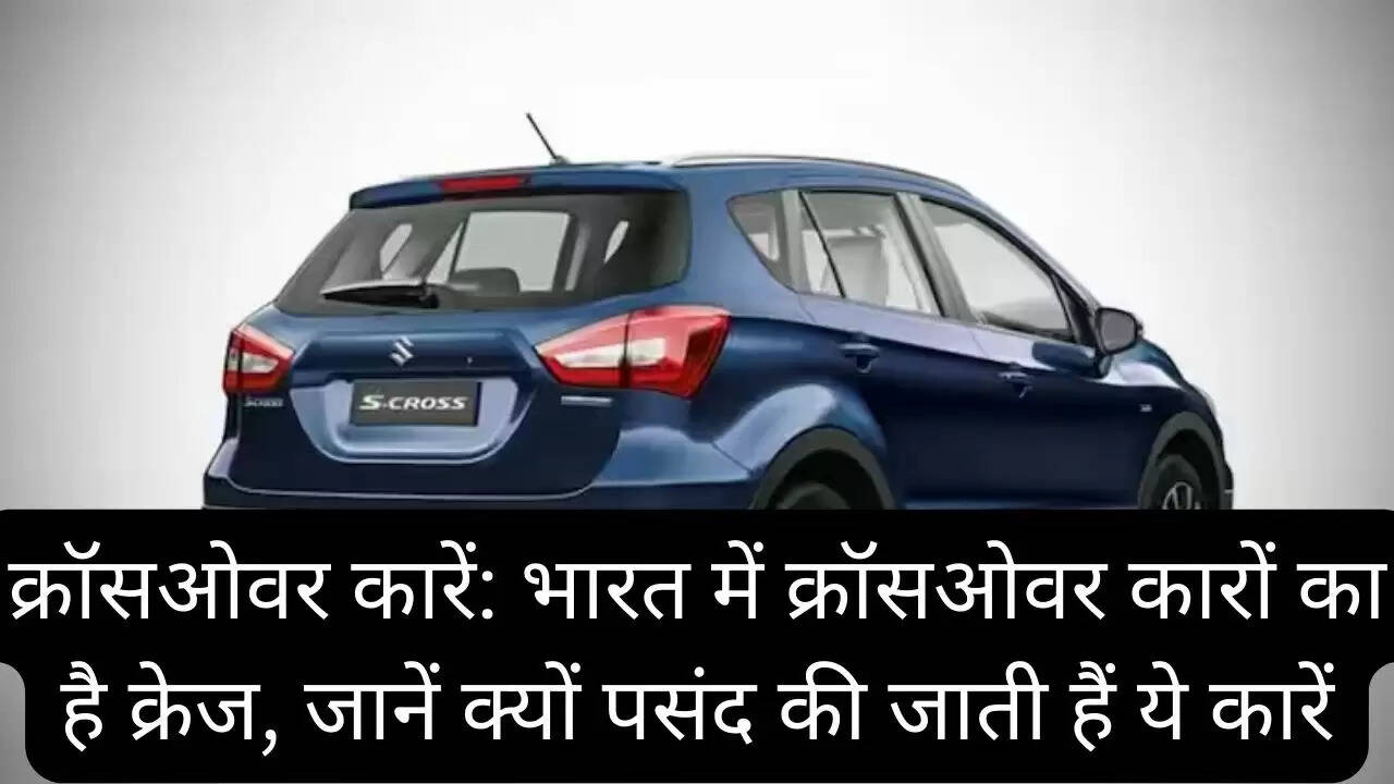 क्रॉसओवर कारें: भारत में क्रॉसओवर कारों का है क्रेज, जानें क्यों पसंद की जाती हैं ये कारें