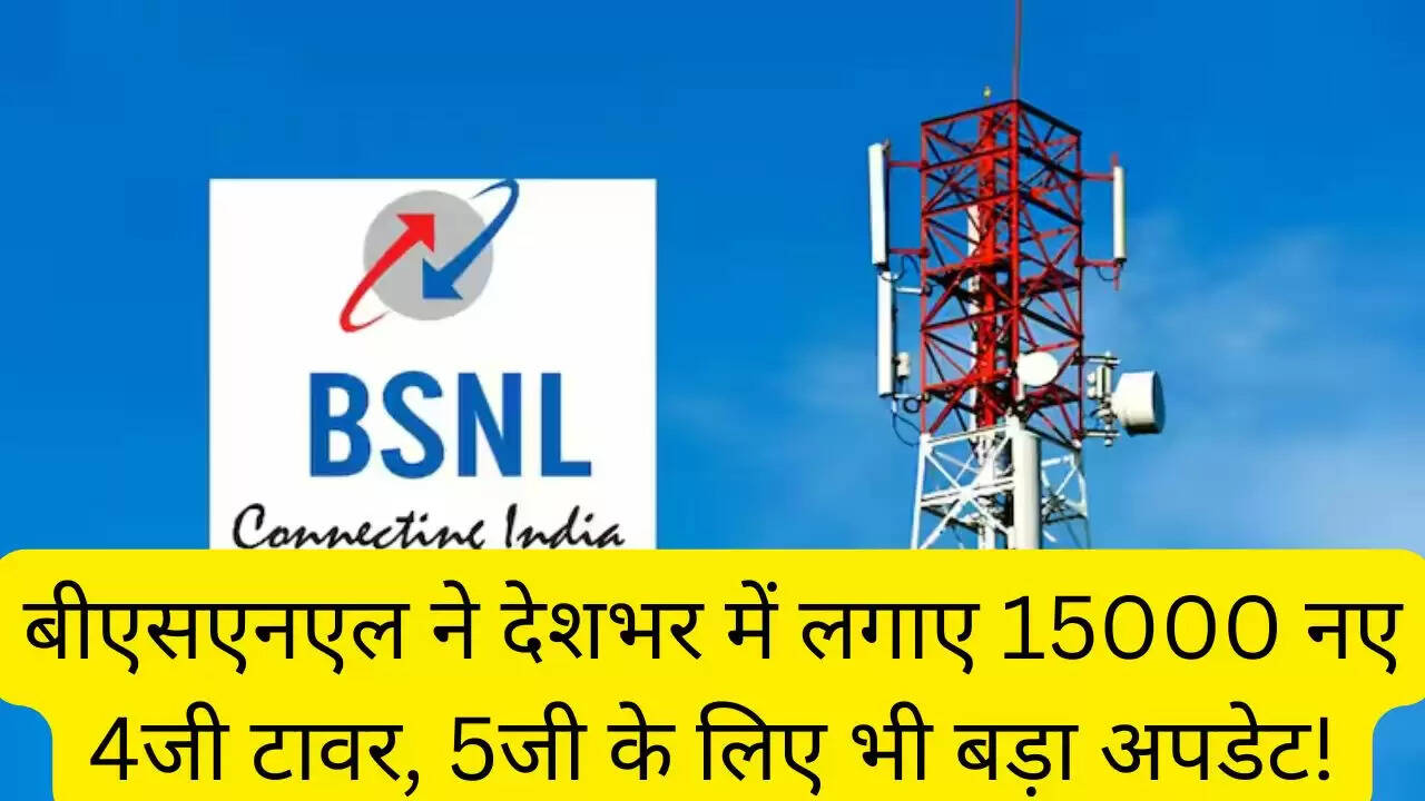बीएसएनएल ने देशभर में लगाए 15000 नए 4जी टावर, 5जी के लिए भी बड़ा अपडेट!