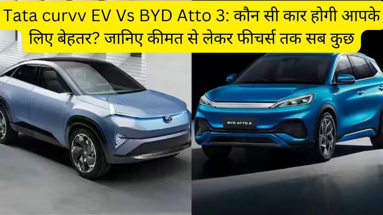 Tata curvv EV Vs BYD Atto 3: कौन सी कार होगी आपके लिए बेहतर? जानिए कीमत से लेकर फीचर्स तक सब कुछ