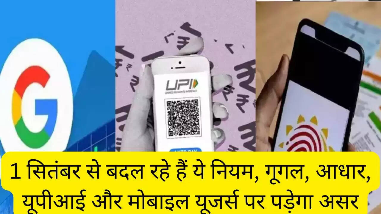 1 सितंबर से बदल रहे हैं ये नियम, गूगल, आधार, यूपीआई और मोबाइल यूजर्स पर पड़ेगा असर