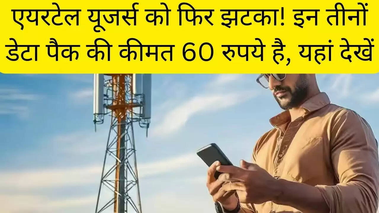 एयरटेल यूजर्स को फिर झटका! इन तीनों डेटा पैक की कीमत 60 रुपये है, यहां देखें