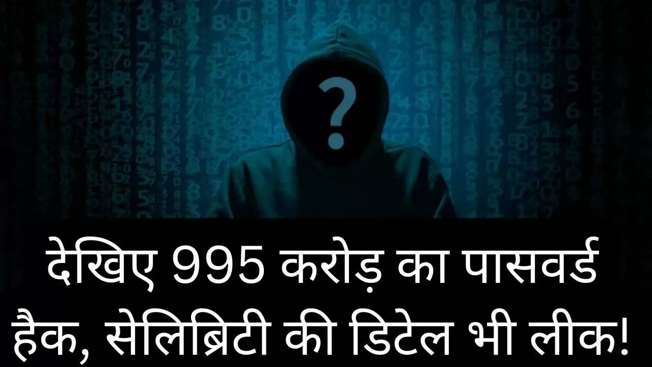 देखिए 995 करोड़ का पासवर्ड हैक, सेलिब्रिटी की डिटेल भी लीक!