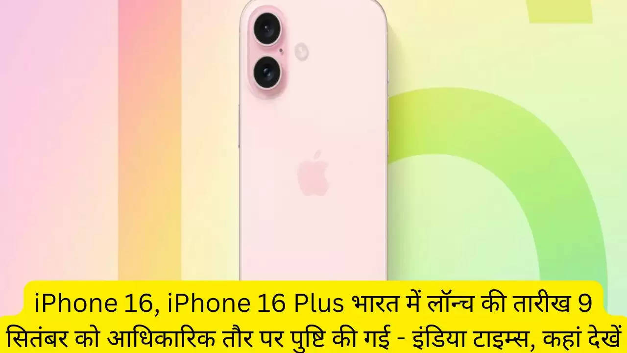 iPhone 16, iPhone 16 Plus भारत में लॉन्च की तारीख 9 सितंबर को आधिकारिक तौर पर पुष्टि की गई - इंडिया टाइम्स, कहां देखें