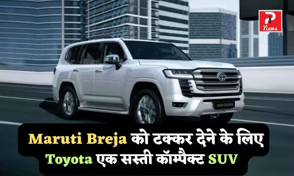 Maruti Breja को टक्कर देने के लिए Toyota एक सस्ती कॉम्पैक्ट SUV ला रही है