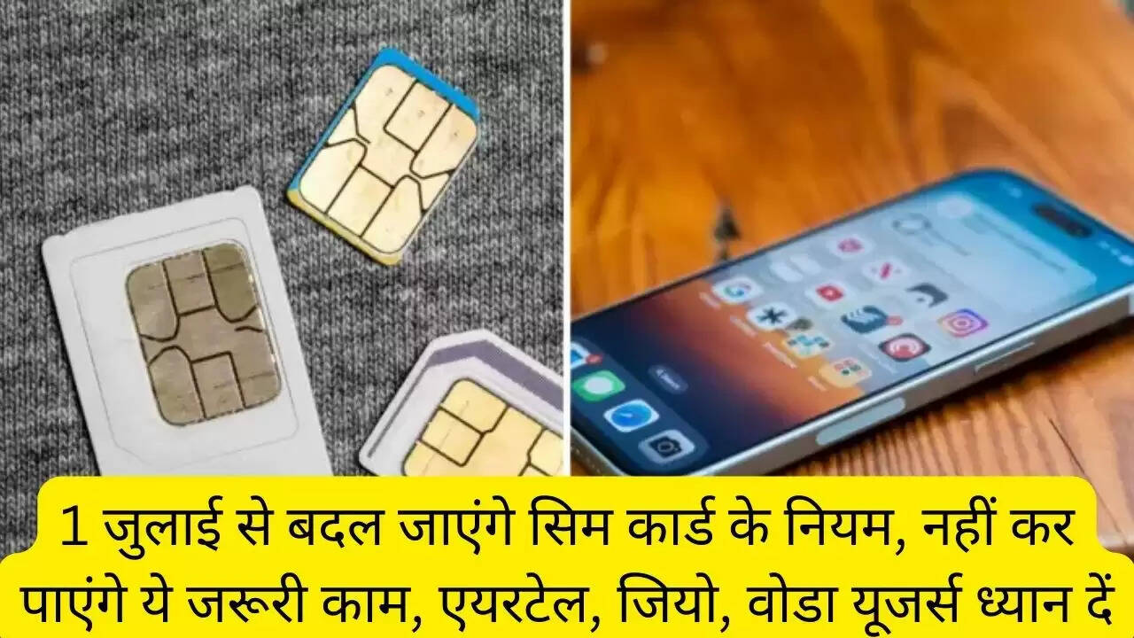 1 जुलाई से बदल जाएंगे सिम कार्ड के नियम, नहीं कर पाएंगे ये जरूरी काम, एयरटेल, जियो, वोडा यूजर्स ध्यान दें