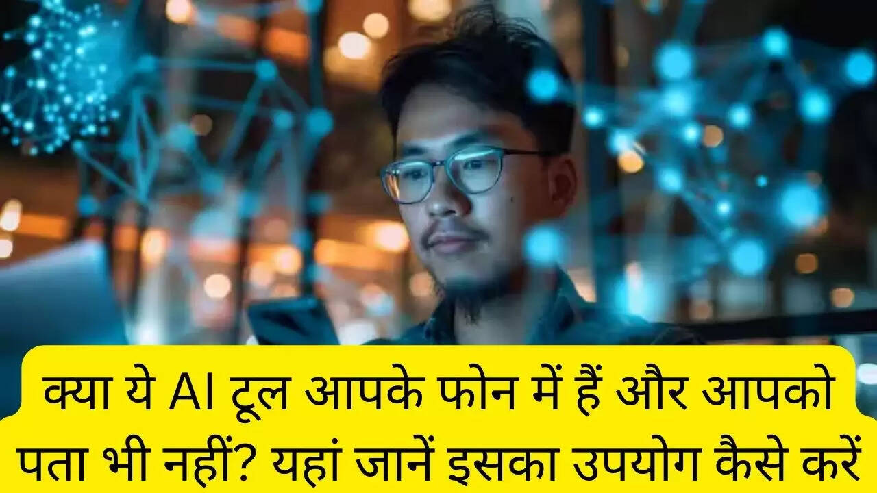क्या ये AI टूल आपके फोन में हैं और आपको पता भी नहीं? यहां जानें इसका उपयोग कैसे करें
