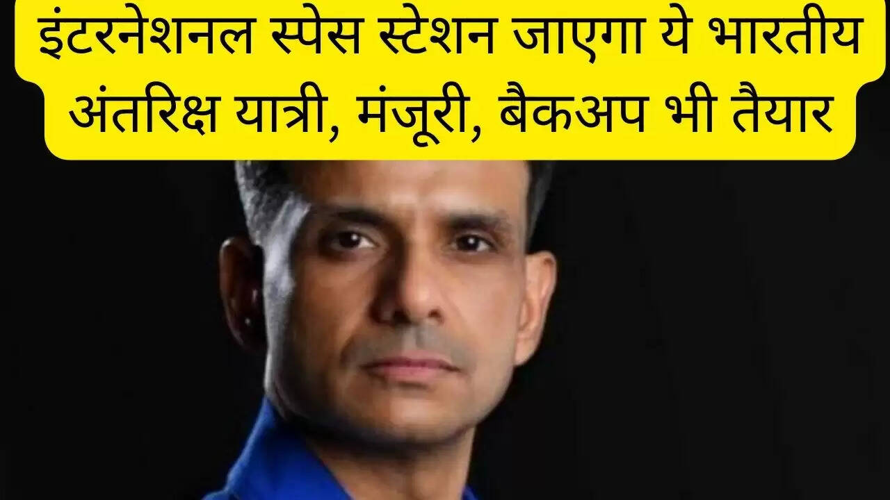 इंटरनेशनल स्पेस स्टेशन जाएगा ये भारतीय अंतरिक्ष यात्री, मंजूरी, बैकअप भी तैयार