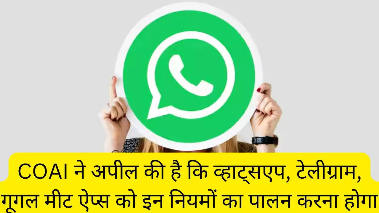 COAI ने अपील की है कि व्हाट्सएप, टेलीग्राम, गूगल मीट ऐप्स को इन नियमों का पालन करना होगा