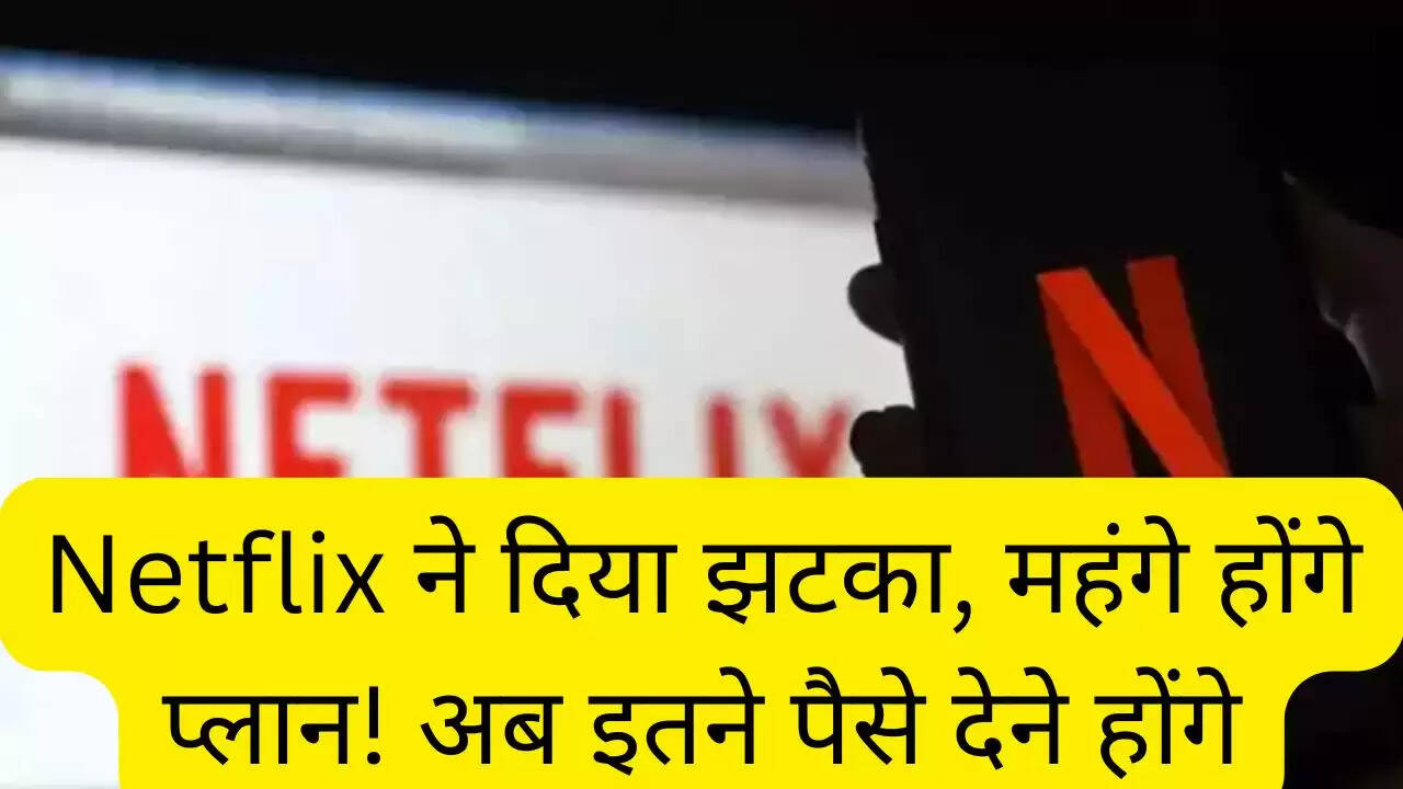 Netflix ने दिया झटका, महंगे होंगे प्लान! अब इतने पैसे देने होंगे
