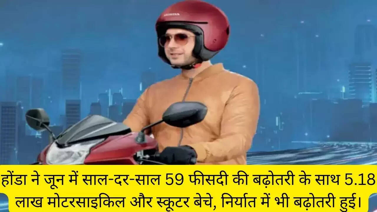 होंडा ने जून में साल-दर-साल 59 फीसदी की बढ़ोतरी के साथ 5.18 लाख मोटरसाइकिल और स्कूटर बेचे, निर्यात में भी बढ़ोतरी हुई।