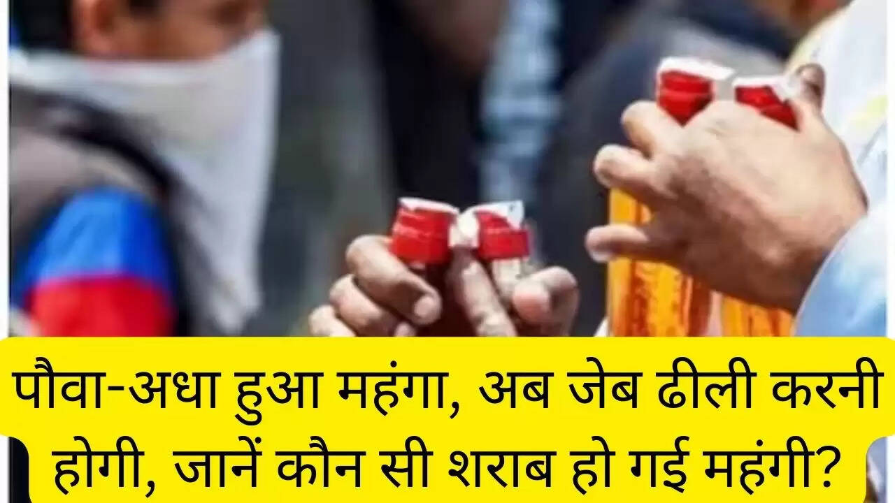 पौवा-अधा हुआ महंगा, अब जेब ढीली करनी होगी, जानें कौन सी शराब हो गई महंगी?
