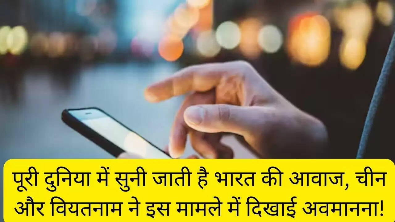 पूरी दुनिया में सुनी जाती है भारत की आवाज, चीन और वियतनाम ने इस मामले में दिखाई अवमानना!